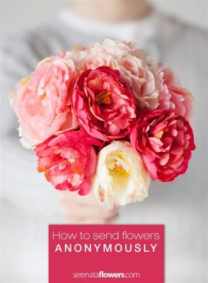 How to Send Flowers Anonymously: A Guide to Secretly Brightening Someone's Day